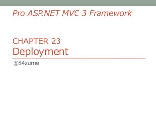 Pro ASP.NET MVC 3 Framework


CHAPTER 23
Deployment
@84zume
 