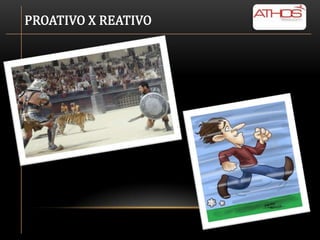 PROATIVO X REATIVO
 