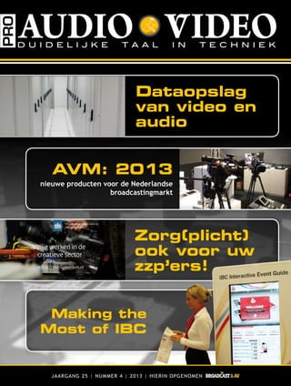 Dataopslag
van video en
audio
Zorg(plicht)
ook voor uw
zzp’ers!
AVM: 2013
nieuwe producten voor de Nederlandse
broadcastingmarkt
Making the
Most of IBC
JAARGANG 25 | NUMMER 4 | 2013 | hierin opgenomen
 