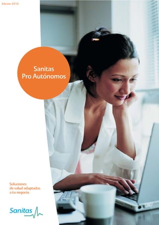 Edición 2010




                   Sanitas
               Pro Autónomos




     Soluciones
     de salud adaptadas
     a tu negocio.
 