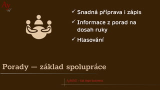 AyMINE – tak tepe business
Porady – základ spolupráce
✓ Snadná příprava i zápis
✓ Informace z porad na
dosah ruky
✓ Hlasování
 