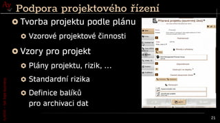 AyMINE
–
tak
tepe
business
21
Podpora projektového řízení
Tvorba projektu podle plánu
Vzorové projektové činnosti
Vzory pro projekt
Plány projektu, rizik, …
Standardní rizika
Definice balíků
pro archivaci dat
 
