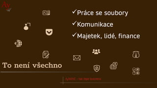 AyMINE – tak tepe business
To není všechno
✓Práce se soubory
✓Komunikace
✓Majetek, lidé, finance
 