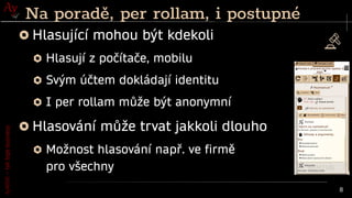 AyMINE
–
tak
tepe
business
8
Na poradě, per rollam, i postupné
Hlasující mohou být kdekoli
Hlasují z počítače, mobilu
Svým účtem dokládají identitu
I per rollam může být anonymní
Hlasování může trvat jakkoli dlouho
Možnost hlasování např. ve firmě
pro všechny
 