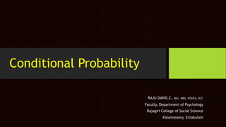 Conditional Probability
RAJU DAVID.C, MSc, MBA, PGDCA, BCC
Faculty, Department of Psychology
Rajagiri College of Social Science
Kalamassery, Ernakulam
 