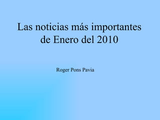 Las noticias más importantes de Enero del 2010 Roger Pons Pavia 