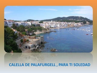 CALELLA DE PALAFURGELL , PARA TI SOLEDAD
 