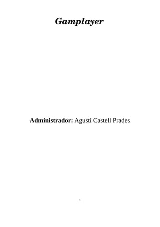 Gamplayer




Administrador: Agusti Castell Prades




                 +
 