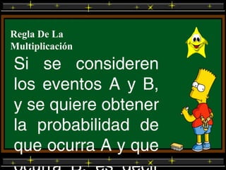 Regla De La
Multiplicación
Si se consideren
los eventos A y B,
y se quiere obtener
la probabilidad de
que ocurra A y que
 