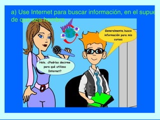 a) Use Internet para buscar información, en el supuest
de que sea hombre
 