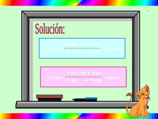 P (BI/H) =
P (H) = 9/20
P (BI ∩ H) = 5/20
= 100/180
P (C/M) =
P (M) = 11/20
P (C ∩ M) = 3/20
= 60/220
 