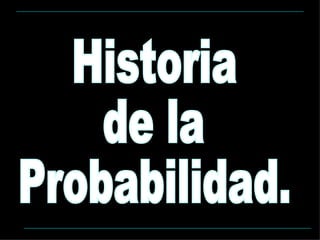 Historia  de la  Probabilidad. 