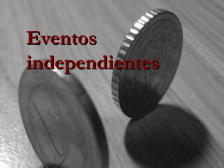Eventos independientes Eventos independientes 