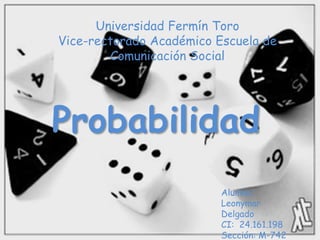 Probabilidad
Alumna:
Leonymar
Delgado
CI: 24.161.198
Sección: M-742
Universidad Fermín Toro
Vice-rectorado Académico Escuela de
Comunicación Social
 
