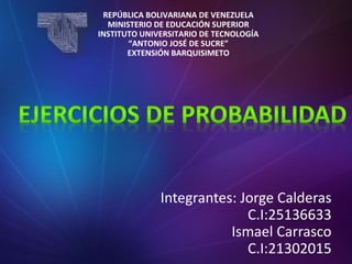 REPÚBLICA BOLIVARIANA DE VENEZUELA
MINISTERIO DE EDUCACIÓN SUPERIOR
INSTITUTO UNIVERSITARIO DE TECNOLOGÍA
“ANTONIO JOSÉ DE SUCRE”
EXTENSIÓN BARQUISIMETO
Integrantes: Jorge Calderas
C.I:25136633
Ismael Carrasco
C.I:21302015
 