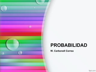 PROBABILIDAD
W. Carbonell Correa
 