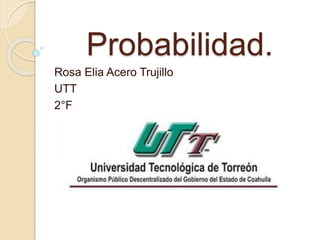 Probabilidad.
Rosa Elia Acero Trujillo
UTT
2°F
 