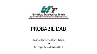 PROBABILIDAD
Enrique Daniel De Hoyos Juárez
2ºf
Lic. Edgar Gerardo Mata Ortiz
 