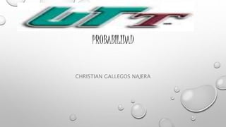 PROBABILIDAD
CHRISTIAN GALLEGOS NAJERA
 
