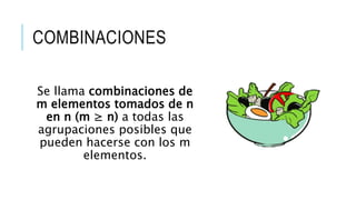 COMBINACIONES
Se llama combinaciones de
m elementos tomados de n
en n (m ≥ n) a todas las
agrupaciones posibles que
pueden hacerse con los m
elementos.
 