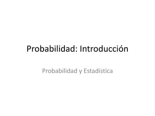Probabilidad: Introducción Probabilidad y Estadística 