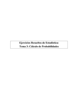 Ejercicios Resueltos de Estadística:
Tema 3: Cálculo de Probabilidades
 