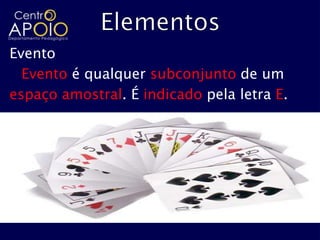 Evento
  Evento é qualquer subconjunto de um
espaço amostral. É indicado pela letra E.
 