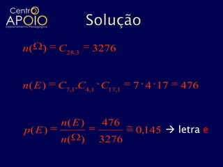 n( )     C28, 3   3276


n( E )   C7 ,1.C4 ,1 C17,1   7 4 17   476


         n( E )     476
p( E )                       0,145  letra e
         n( )       3276
 