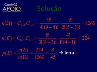 9!       5!
n( ) C9, 4 .C5, 2                      1260
                   4!(9 4)! 2!(5 2)!
                      8!       4!
n( E ) C8,3 .C4,1                     224
                  3!(8 3)! 1!(4 1)!
       n( E ) 224         8
p( E )                       letra c
       n( ) 1260 45
 