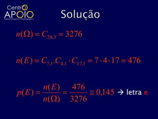 n( )     C28,3    3276


n( E ) C7,1.C4,1 C17,1    7 4 17   476


         n( E )     476
p( E )                    0,145  letra e
         n( )      3276
 