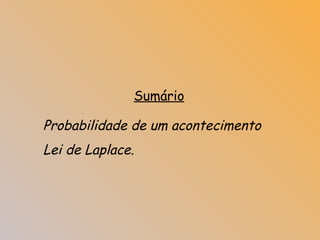 Sumário
Probabilidade de um acontecimento
Lei de Laplace.
 