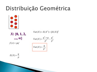 X: {0, 1, 2,
..., }
f ( x )  pq x

Var ( X )  E ( X 2 )  [ E ( X )]2

q2  q q2
Var ( X ) 
 2
p2
p

Var ( X ) 
E( X ) 

q
p

q
p2

 