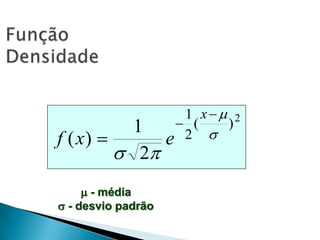 1
f ( x) 
 2
 - média
 - desvio padrão

1 x 2
 (
)
e 2 

 