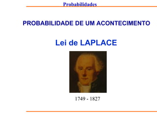 Probabilidades
PROBABILIDADE DE UM ACONTECIMENTO
Lei de LAPLACE
1749 - 1827
 