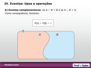 PROBABILIDADE
b) Eventos complementares: se A  B = Ø e se A  B = S.
Como consequência, teremos:
IV. Eventos: tipos e operações
 
