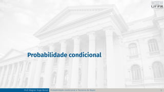 Probabilidade condicional
Prof. Wagner Hugo Bonat Probabilidade condicional e Teorema de Bayes 2
 
