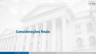 Considerações finais
Prof. Wagner Hugo Bonat Probabilidade condicional e Teorema de Bayes 22
 