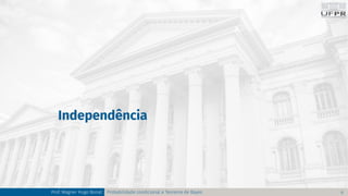 Independência
Prof. Wagner Hugo Bonat Probabilidade condicional e Teorema de Bayes 9
 