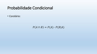 Probabilidade Condicional
• Corolário:
𝑃 𝐴 ∩ 𝐵 = 𝑃(𝐴) ∙ 𝑃(𝐵|𝐴)
 