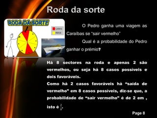 O Pedro ganha uma viagem as
   Caraíbas se “sair vermelho”
           Qual é a probabilidade do Pedro
   ganhar o prémio?




Powerpoint Templates
                                   Page 8
 