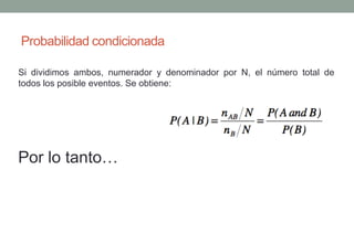 Probabilidad condicionada

Si dividimos ambos, numerador y denominador por N, el número total de
todos los posible eventos. Se obtiene:




Por lo tanto…
 