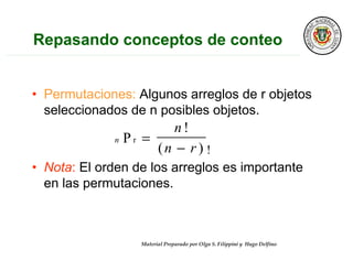 Material Preparado por Olga S. Filippini y Hugo Delfino
• Permutaciones: Algunos arreglos de r objetos
seleccionados de n posibles objetos.
• Nota: El orden de los arreglos es importante
en las permutaciones.
n
n
n r
r =
− !
 