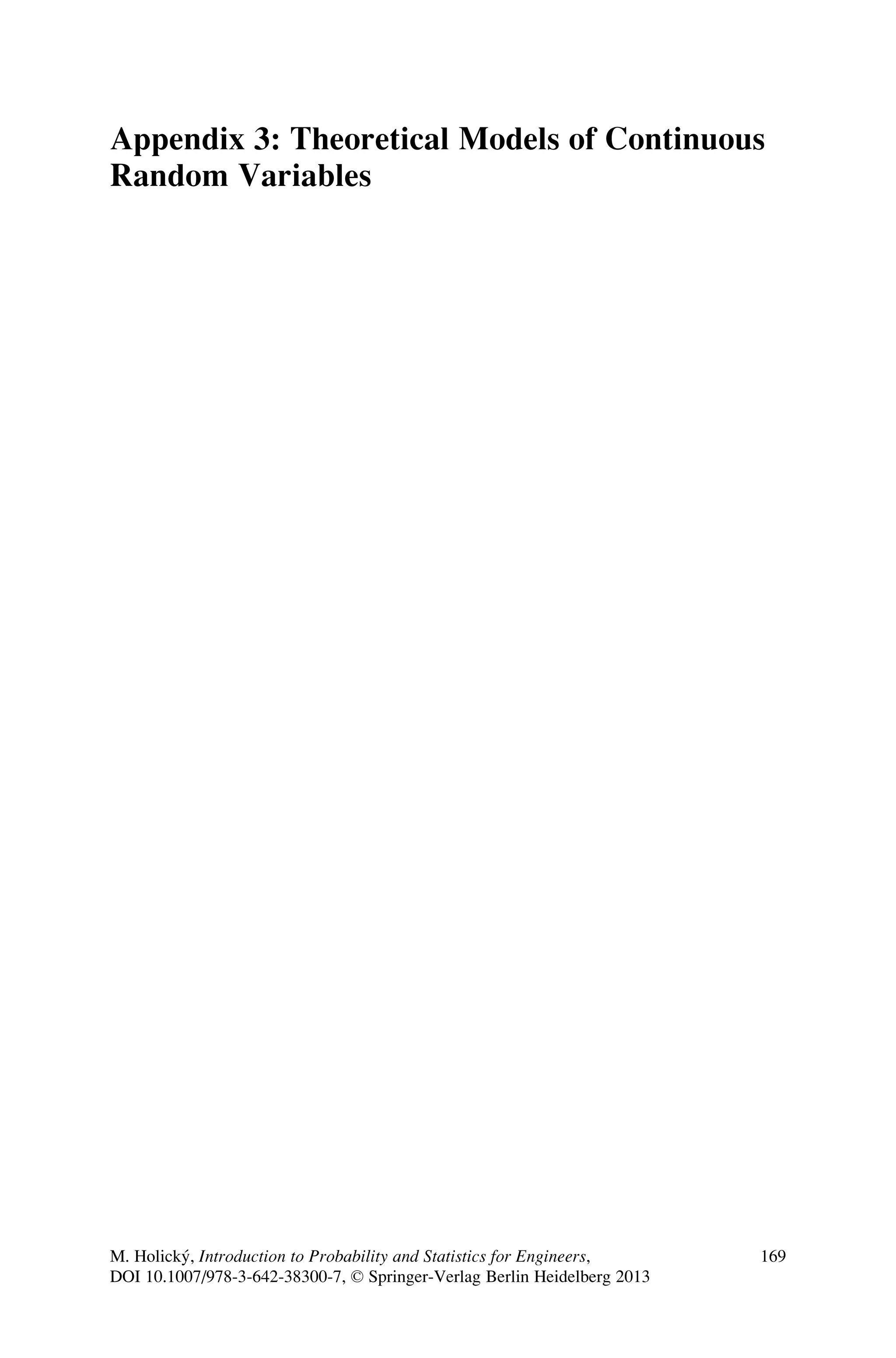 Appendix 3: Theoretical Models of Continuous
Random Variables
M. Holický, Introduction to Probability and Statistics for Engineers,
DOI 10.1007/978-3-642-38300-7, © Springer-Verlag Berlin Heidelberg 2013
169
 