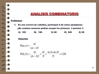 Problemas 1.  En una carrera de caballos, participan 6 de estos ejemplares.  ¿De cuántas maneras podrán ocupar los primeros  3 puestos ?. Solución: ANALISIS COMBINATORIO A)  120  B)  180  C) 60  D)  240  E) 20 