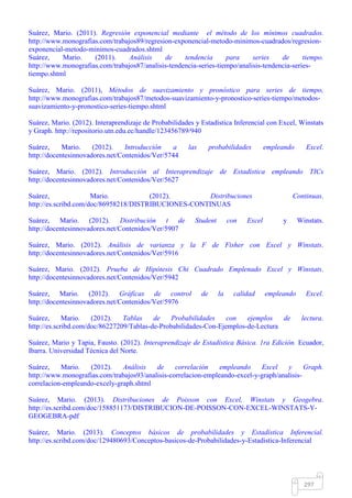 Mgs. Mario Suárez Introducción a la Probabilidad
18
c) Clic en Aceptar
2) Calcular 3!4!
Solución:
3! 4! = (3 ∙ 2 ∙ 1)(4 ∙ 3 ∙ 2 ∙ 1) = 144
En Excel se calcula como indica la siguiente figura:
3) Si un conjunto de 6 libros se colocan en un estante. ¿De cuántas formas es posible ordenar estos libros?
Solución:
𝑛! = 𝑛( 𝑛 − 1)( 𝑛 − 2) … … . .1
6! = 6 ∙ 5 ∙ 4 ∙ 3 ∙ 2 ∙ 1
6! = 720
B) PERMUTACIONES
 