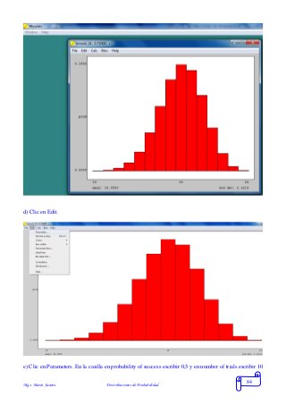 Mgs. Mario Suárez Distribuciones de Probabilidad
84
d) Clic en Edit.
e) Clic en Parameters. En la casilla en probability of success escribir 0,5 y en number of trials escribir 10
 