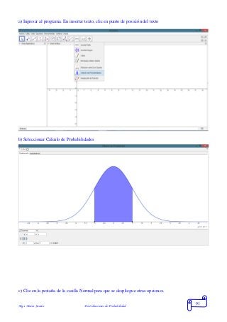 Mgs. Mario Suárez Distribuciones de Probabilidad
91
a) Ingresar al programa. En insertar texto, clic en punto de posición del texto
b) Seleccionar Cálculo de Probabilidades
c) Clic en la pestaña de la casilla Normal para que se despliegue otras opciones.
 