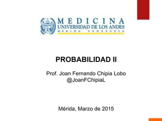 PROBABILIDAD II
Prof. Joan Fernando Chipia Lobo
@JoanFChipiaL
 
