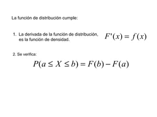 La función de distribución cumple: La derivada de la función de distribución, es la función de densidad. 2. Se verifica: 