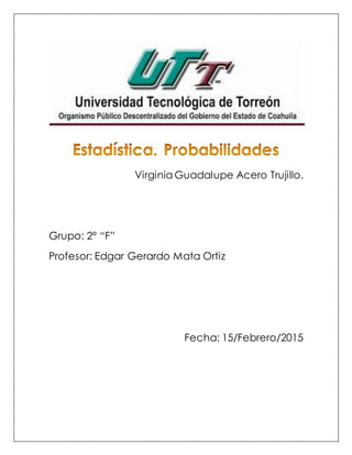 VirginiaGuadalupe Acero Trujillo.
Grupo: 2° “F”
Profesor: Edgar Gerardo Mata Ortiz
Fecha: 15/Febrero/2015
 